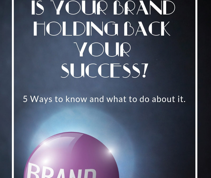 5 Ways Your Brand May Be Holding Back Your Success