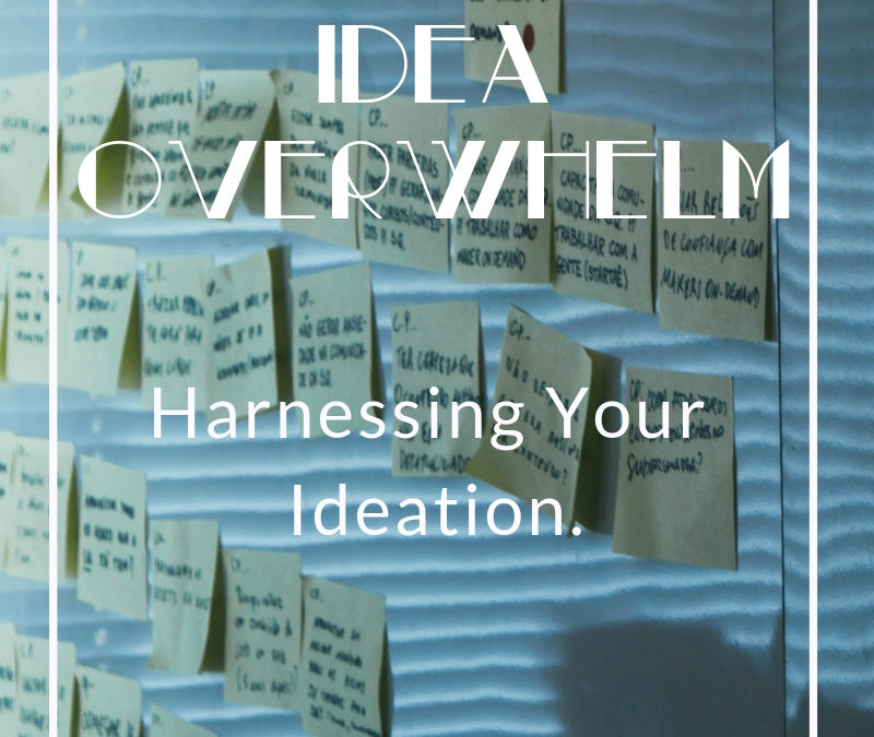 Idea Overwhelm – Harness Your Creative Ideas