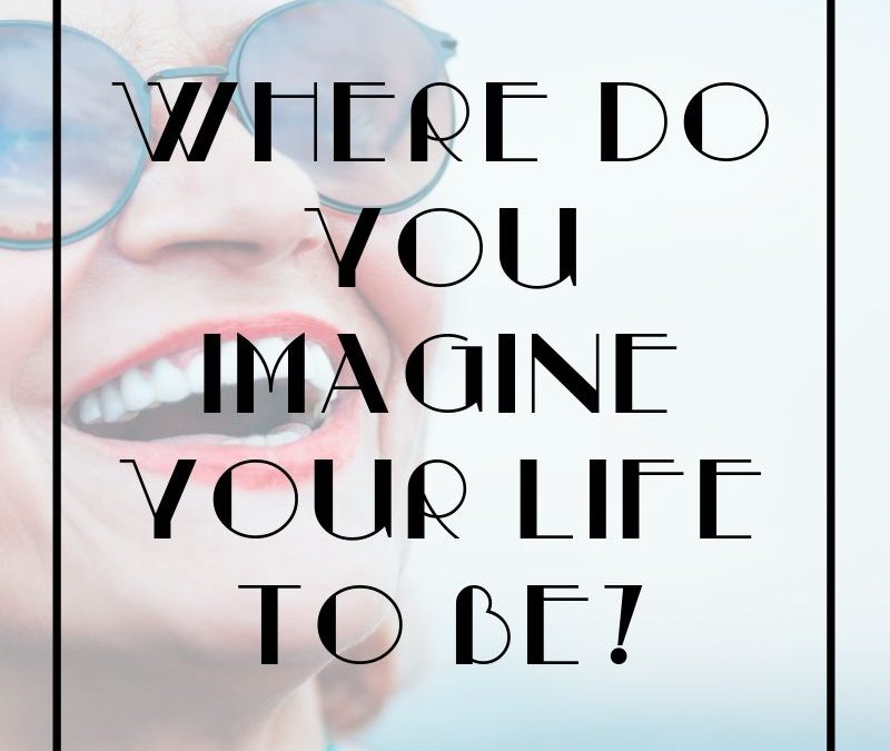 Where Do You Imagine Your Life To Be?